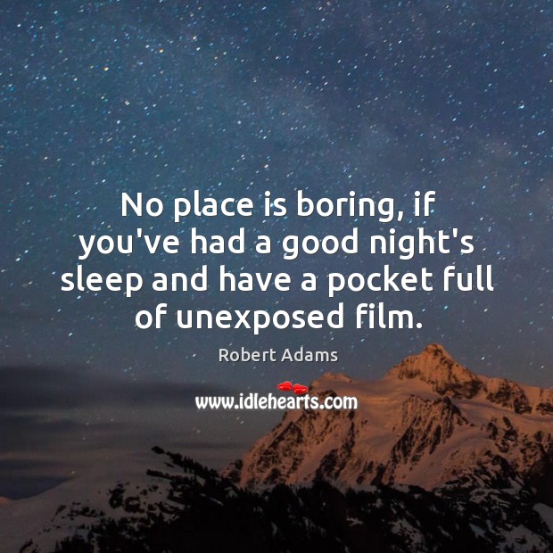 No place is boring, if you’ve had a good night’s sleep and Robert Adams Picture Quote