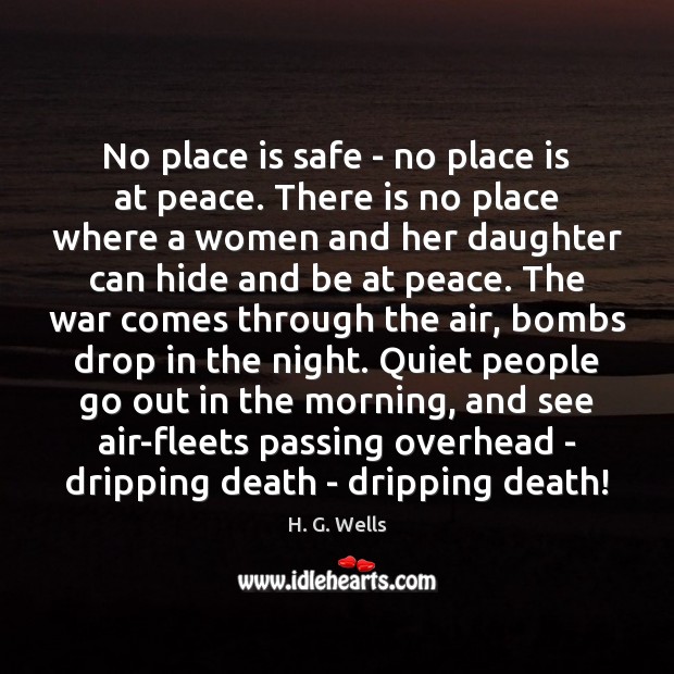 No place is safe – no place is at peace. There is H. G. Wells Picture Quote