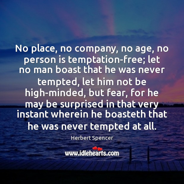 No place, no company, no age, no person is temptation-free; let no Herbert Spencer Picture Quote