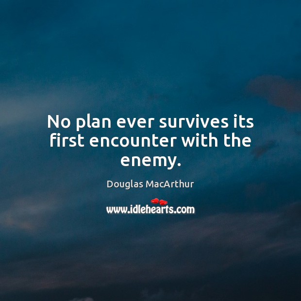No plan ever survives its first encounter with the enemy. Douglas MacArthur Picture Quote