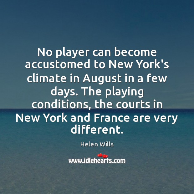 No player can become accustomed to New York’s climate in August in Helen Wills Picture Quote