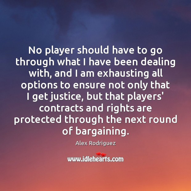 No player should have to go through what I have been dealing Alex Rodriguez Picture Quote