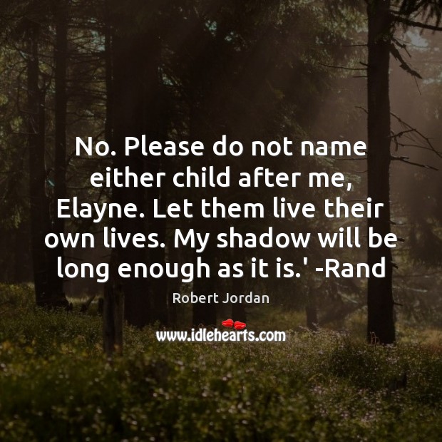 No. Please do not name either child after me, Elayne. Let them Robert Jordan Picture Quote
