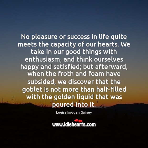 No pleasure or success in life quite meets the capacity of our Louise Imogen Guiney Picture Quote