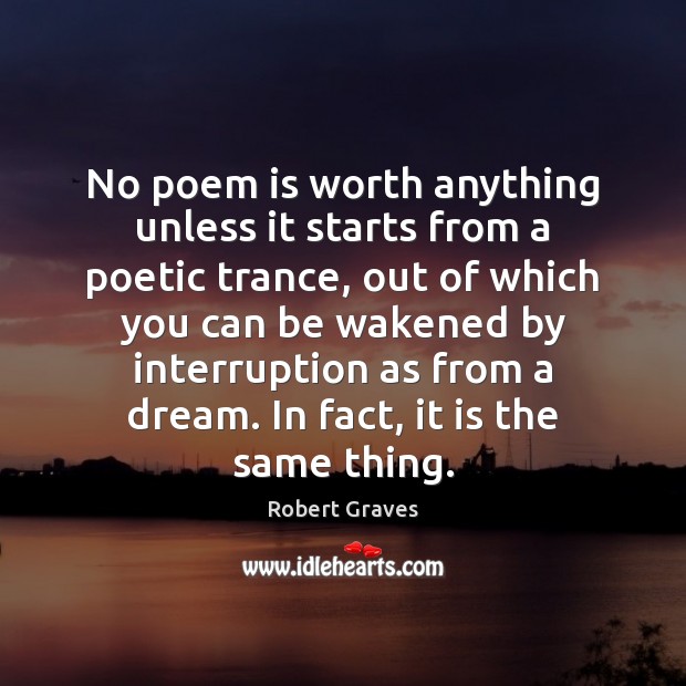 No poem is worth anything unless it starts from a poetic trance, Robert Graves Picture Quote