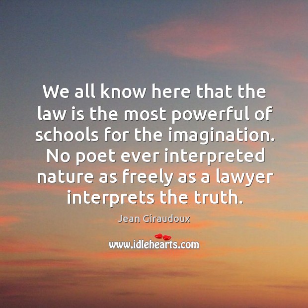 No poet ever interpreted nature as freely as a lawyer interprets the truth. Jean Giraudoux Picture Quote