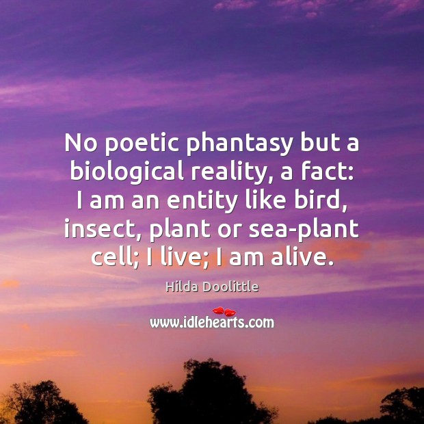 No poetic phantasy but a biological reality, a fact: I am an Hilda Doolittle Picture Quote