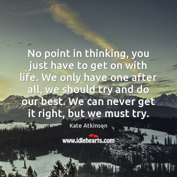 No point in thinking, you just have to get on with life. Image