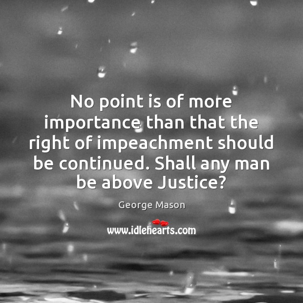 No point is of more importance than that the right of impeachment George Mason Picture Quote