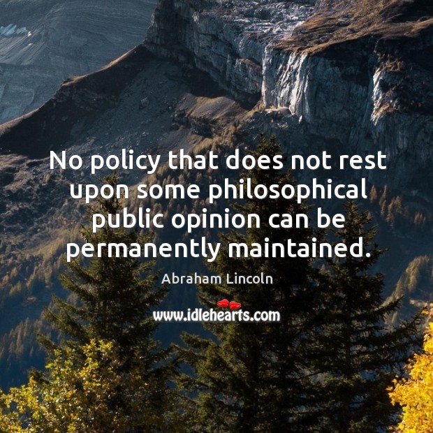 No policy that does not rest upon some philosophical public opinion can Image