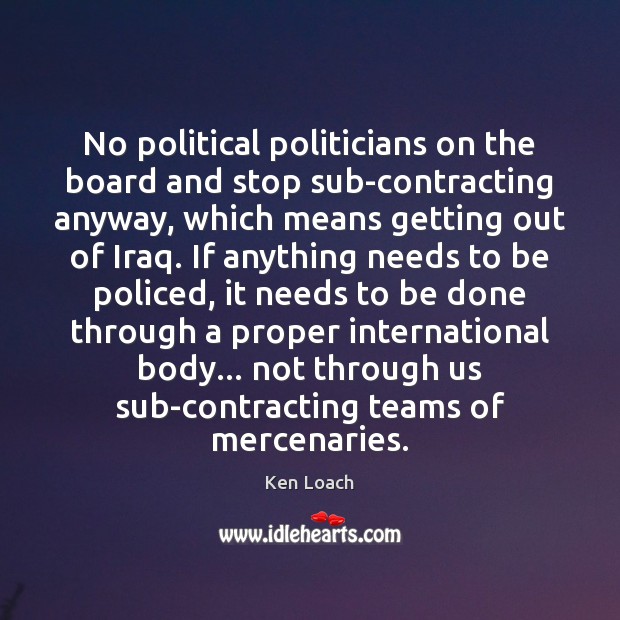 No political politicians on the board and stop sub-contracting anyway, which means Ken Loach Picture Quote