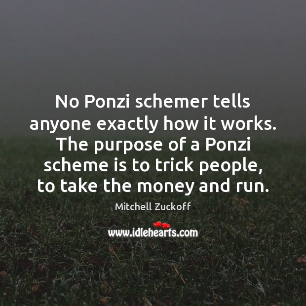 No Ponzi schemer tells anyone exactly how it works. The purpose of Mitchell Zuckoff Picture Quote