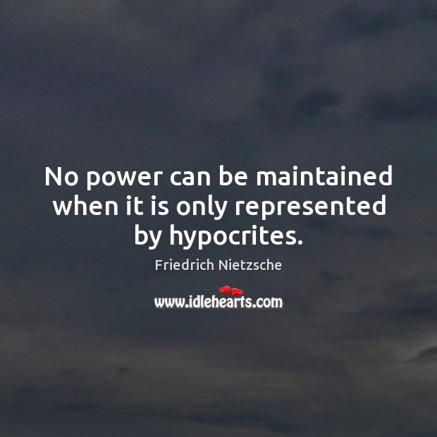 No power can be maintained when it is only represented by hypocrites. Image