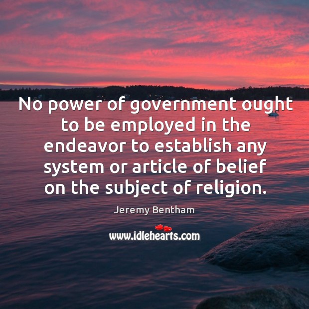 No power of government ought to be employed in the endeavor to establish any system or article of belief on the subject of religion. Image