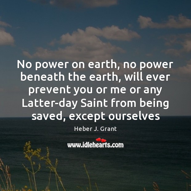No power on earth, no power beneath the earth, will ever prevent Heber J. Grant Picture Quote
