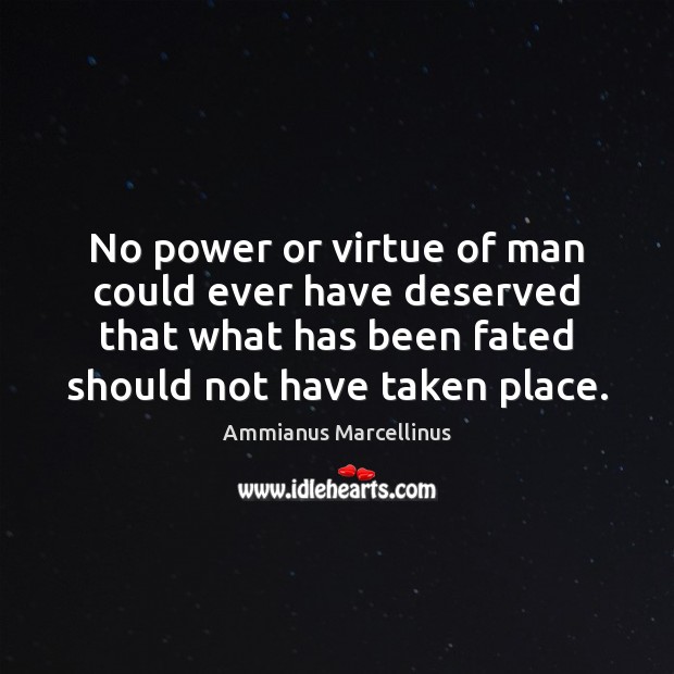 No power or virtue of man could ever have deserved that what Ammianus Marcellinus Picture Quote