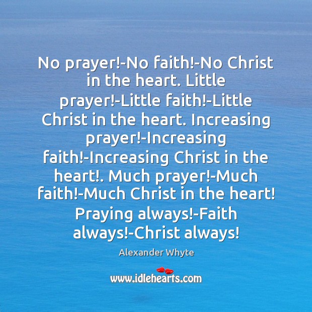 No prayer!-No faith!-No Christ in the heart. Little prayer!-Little Alexander Whyte Picture Quote