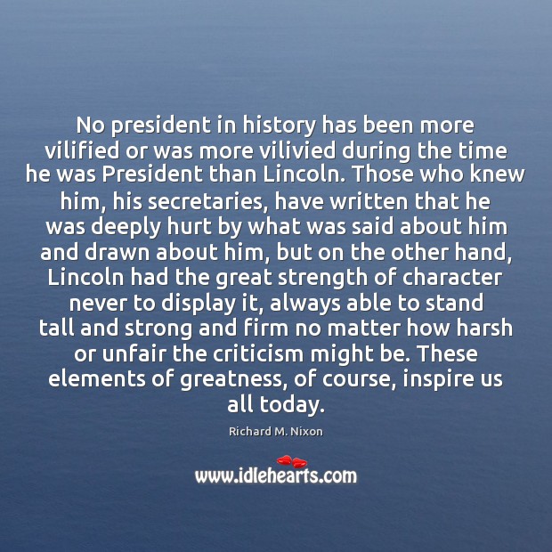 No president in history has been more vilified or was more vilivied Richard M. Nixon Picture Quote