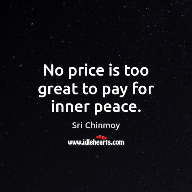No price is too great to pay for inner peace. Sri Chinmoy Picture Quote