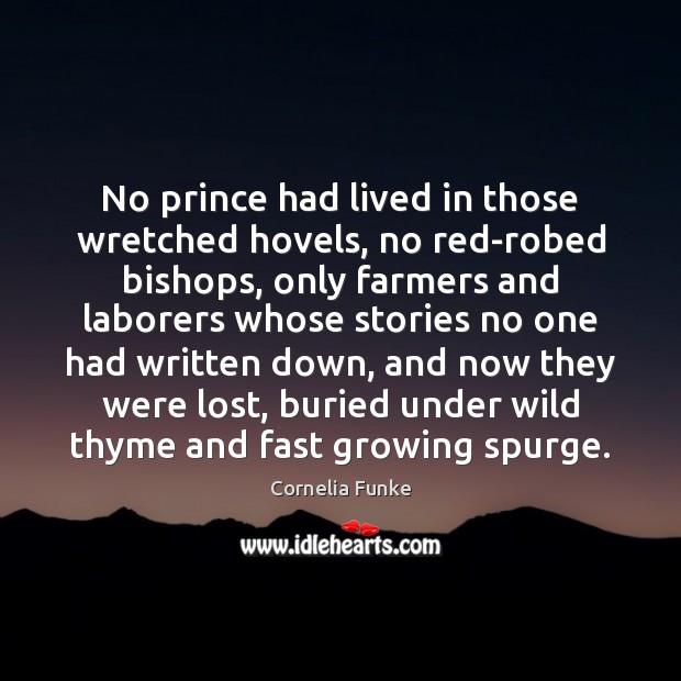 No prince had lived in those wretched hovels, no red-robed bishops, only Cornelia Funke Picture Quote