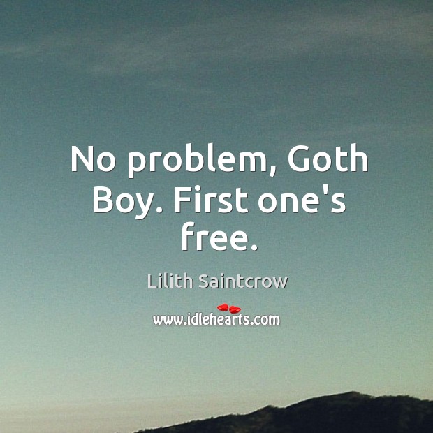 No problem, Goth Boy. First one’s free. Lilith Saintcrow Picture Quote