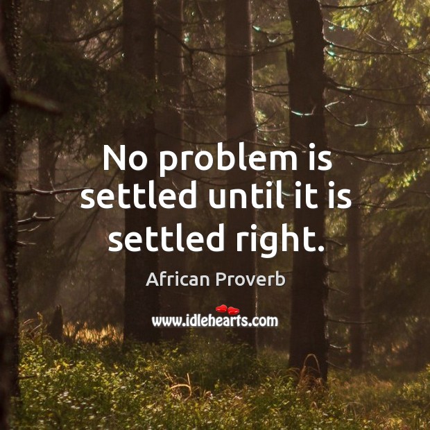 No problem is settled until it is settled right. Image