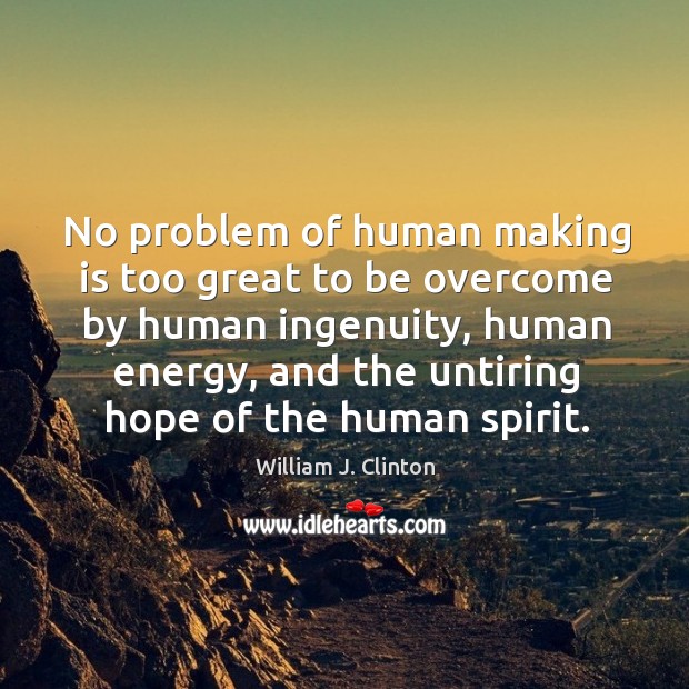 No problem of human making is too great to be overcome by William J. Clinton Picture Quote