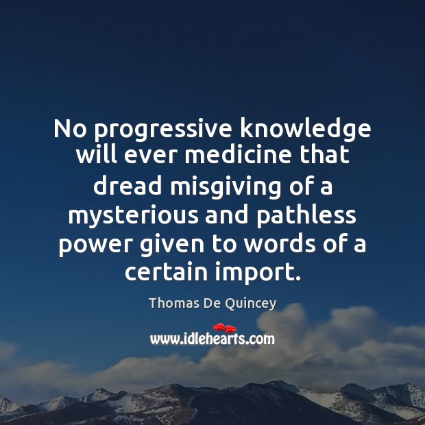No progressive knowledge will ever medicine that dread misgiving of a mysterious Image
