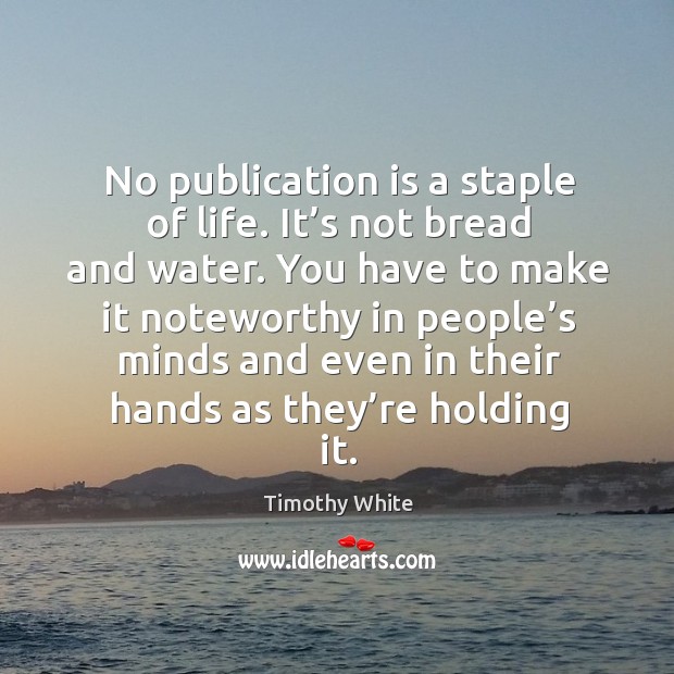 No publication is a staple of life. It’s not bread and water. Timothy White Picture Quote