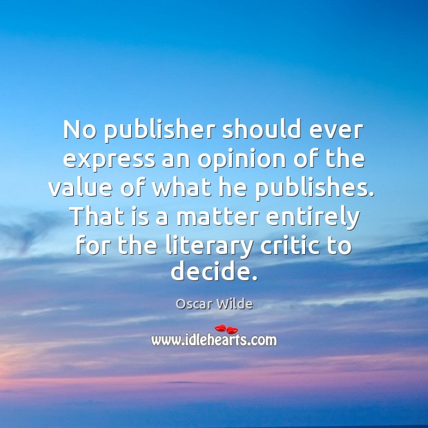 No publisher should ever express an opinion of the value of what Image