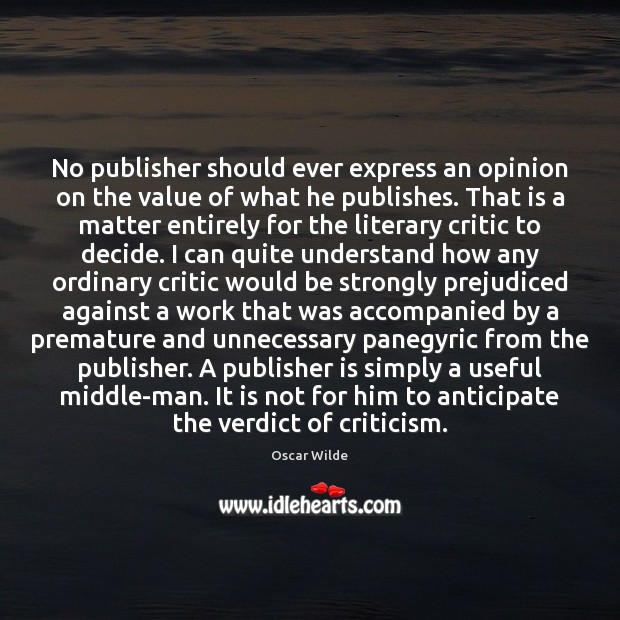 No publisher should ever express an opinion on the value of what Oscar Wilde Picture Quote
