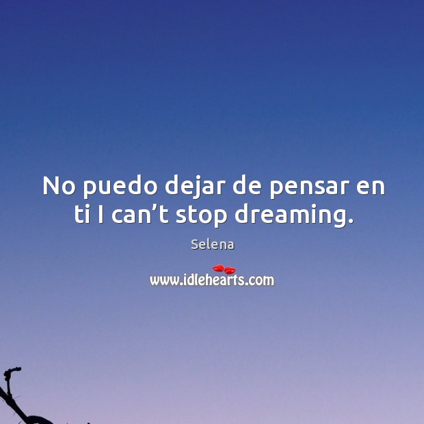 No puedo dejar de pensar en ti I can’t stop dreaming. Selena Picture Quote