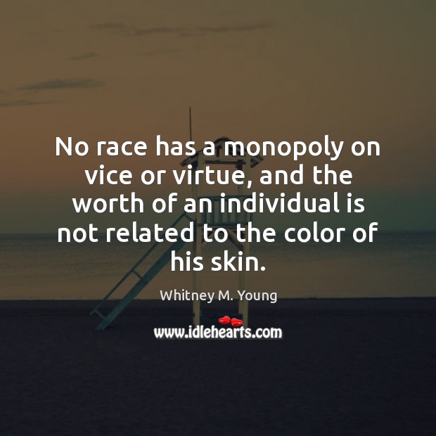 No race has a monopoly on vice or virtue, and the worth Whitney M. Young Picture Quote