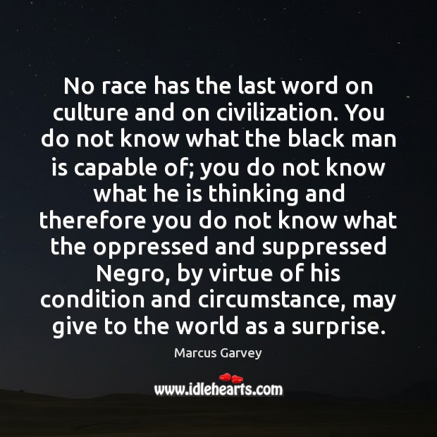 No race has the last word on culture and on civilization. You Marcus Garvey Picture Quote