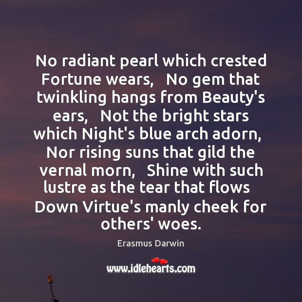 No radiant pearl which crested Fortune wears,   No gem that twinkling hangs Erasmus Darwin Picture Quote