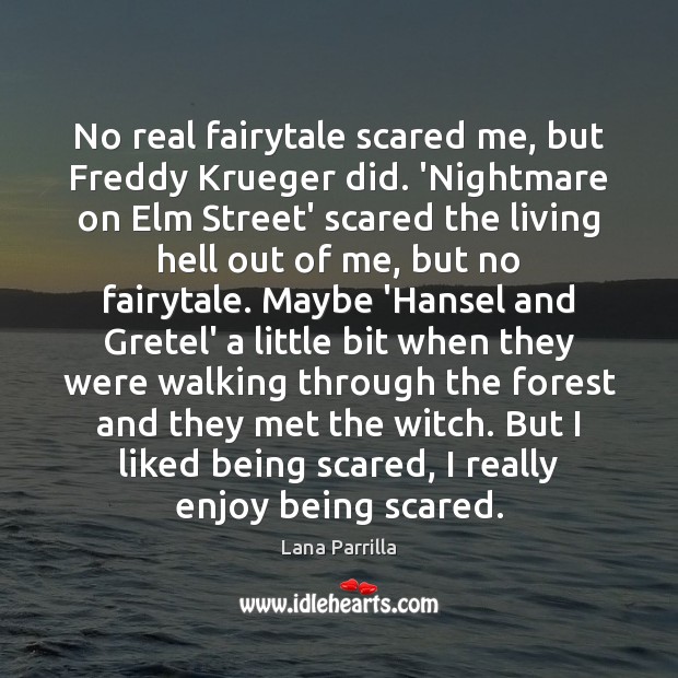 No real fairytale scared me, but Freddy Krueger did. ‘Nightmare on Elm Lana Parrilla Picture Quote