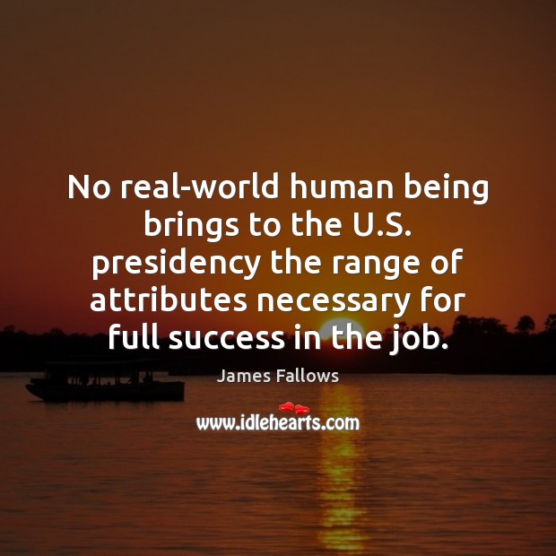 No real-world human being brings to the U.S. presidency the range James Fallows Picture Quote