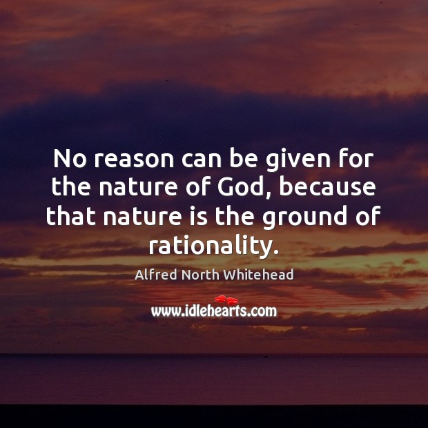 No reason can be given for the nature of God, because that Alfred North Whitehead Picture Quote