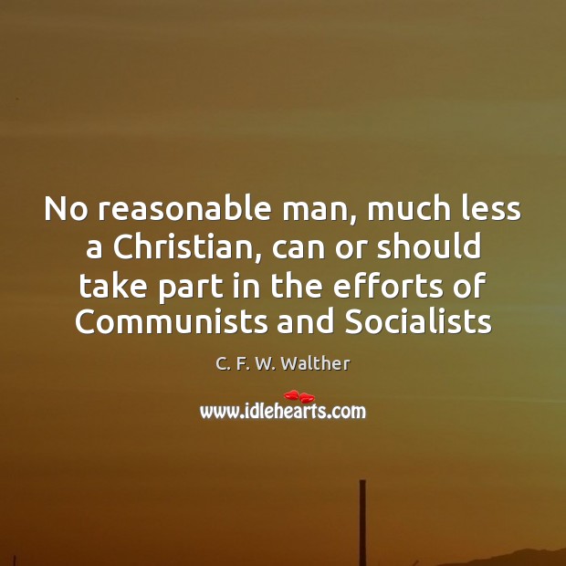 No reasonable man, much less a Christian, can or should take part C. F. W. Walther Picture Quote