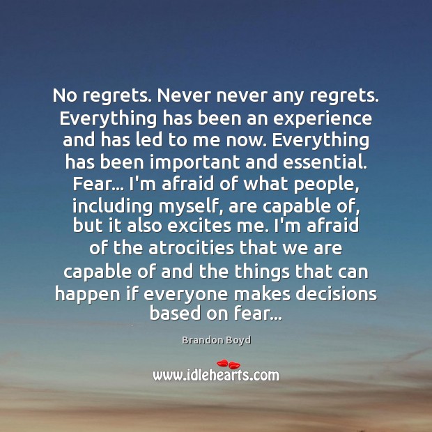 No regrets. Never never any regrets. Everything has been an experience and Brandon Boyd Picture Quote