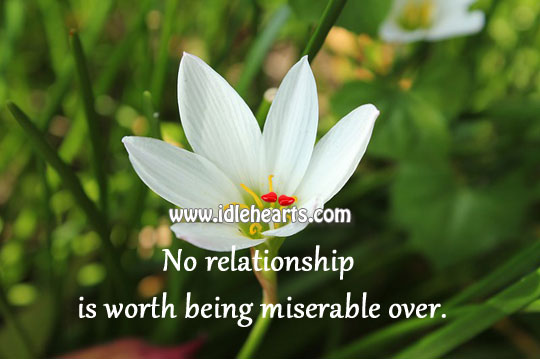 No relationship is worth being miserable over. Image
