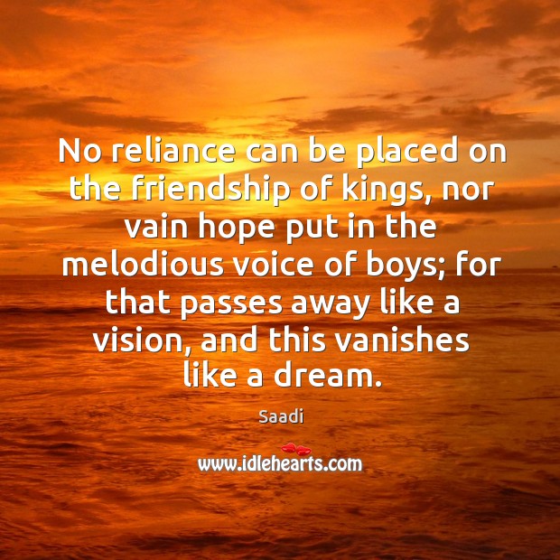 No reliance can be placed on the friendship of kings, nor vain Image