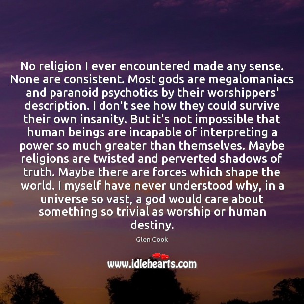No religion I ever encountered made any sense. None are consistent. Most Glen Cook Picture Quote