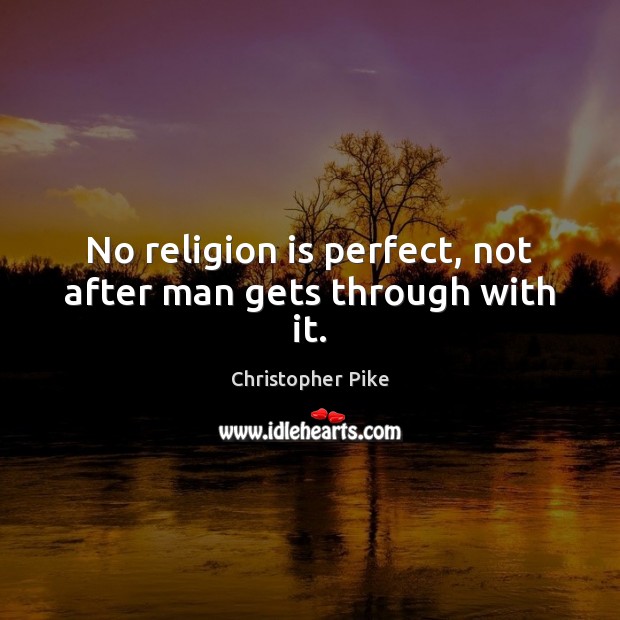 No religion is perfect, not after man gets through with it. Christopher Pike Picture Quote