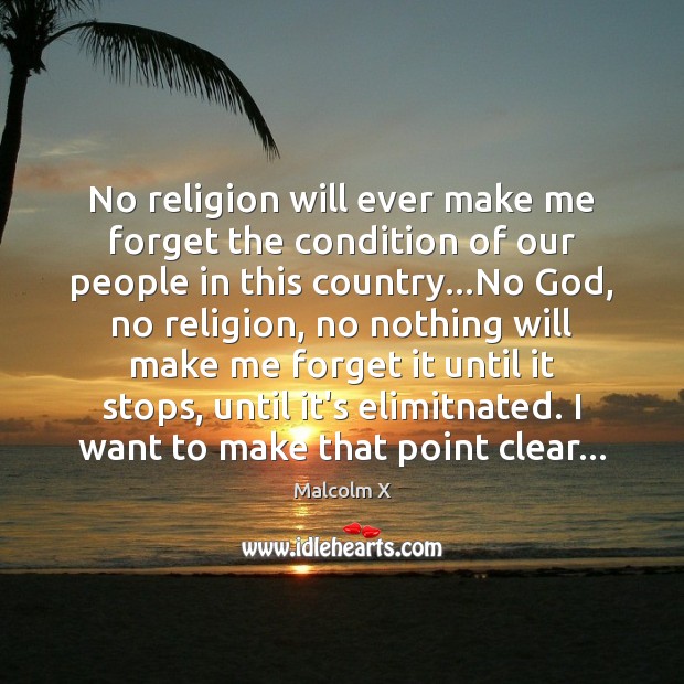 No religion will ever make me forget the condition of our people Image