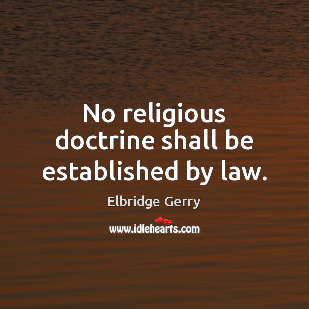 No religious doctrine shall be established by law. Elbridge Gerry Picture Quote