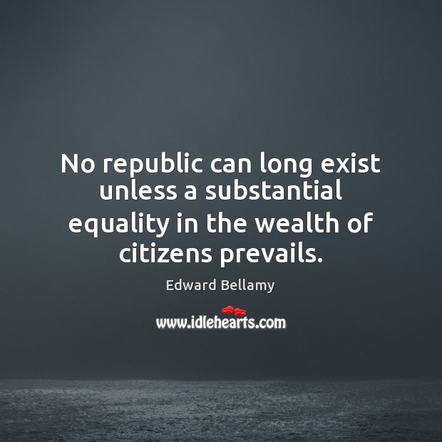 No republic can long exist unless a substantial equality in the wealth Edward Bellamy Picture Quote