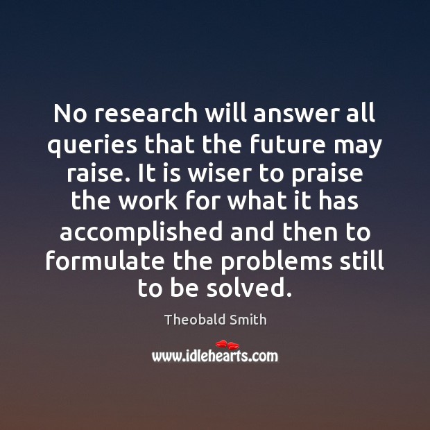 No research will answer all queries that the future may raise. It Image