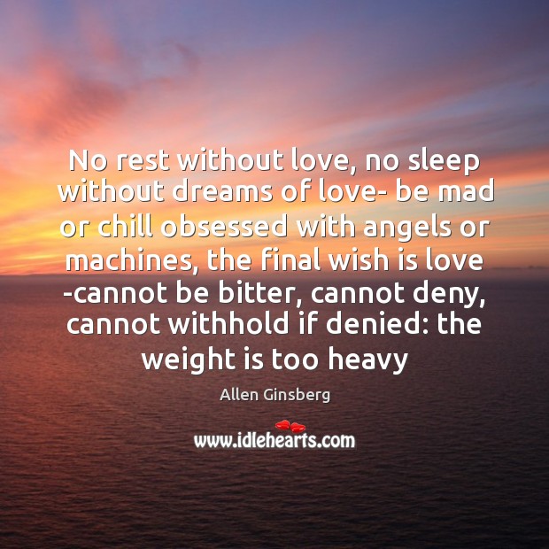 No rest without love, no sleep without dreams of love- be mad Allen Ginsberg Picture Quote