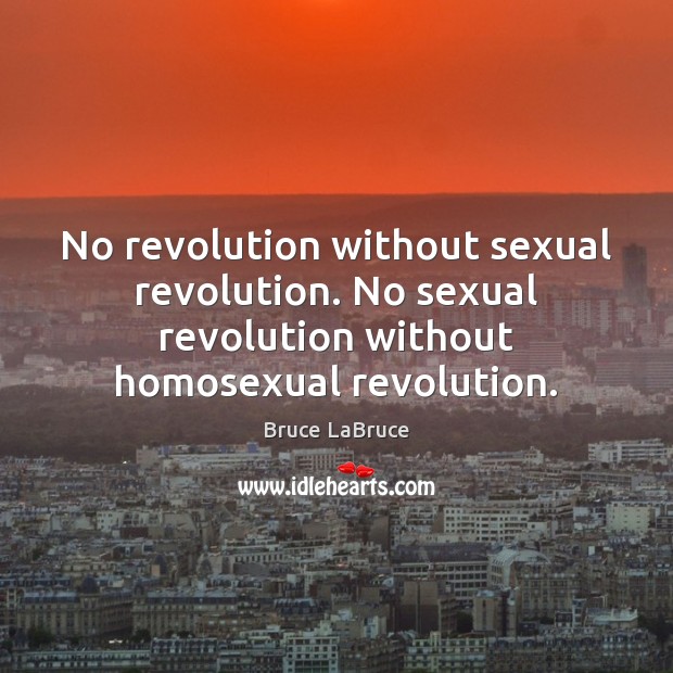 No revolution without sexual revolution. No sexual revolution without homosexual revolution. Bruce LaBruce Picture Quote
